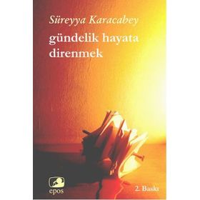 Gündelik Hayata Direnmek - Süreyya Karacabey
