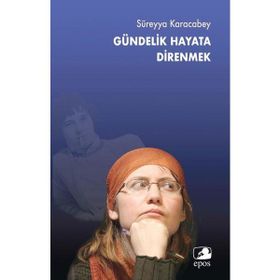 Gündelik Hayata Direnmek - Süreyya Karacabey