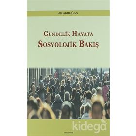 Gündelik Hayata Sosyolojik Bakış - Ali Akdoğan