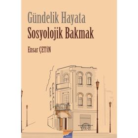 Gündelik Hayata Sosyolojik Bakmak - Ensar Çetin