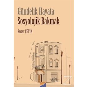 Gündelik Hayata Sosyolojik Bakmak - Ensar Çetin