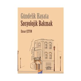 Gündelik Hayata Sosyolojik Bakmak - Ensar Çetin