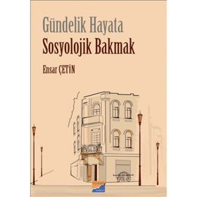 Gündelik Hayata Sosyolojik Bakmak - Ensar Çetin