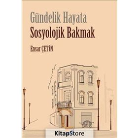 Gündelik Hayata Sosyolojik Bakmak - Ensar Çetin