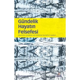 GÜNDELIK HAYATIN FELSEFESI DEVRIMCI PRAKSIS VE KÜLTÜREL KURAMIN KADERI - JOHN ROBERTSON