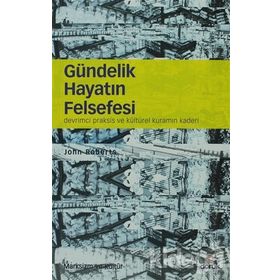 GÜNDELIK HAYATIN FELSEFESI DEVRIMCI PRAKSIS VE KÜLTÜREL KURAMIN KADERI - JOHN ROBERTSON