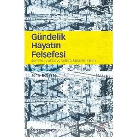 GÜNDELIK HAYATIN FELSEFESI DEVRIMCI PRAKSIS VE KÜLTÜREL KURAMIN KADERI - JOHN ROBERTSON