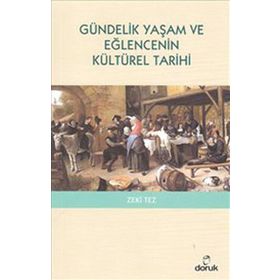 GÜNDELİK YAŞAM VE EĞLENCENİN KÜLTÜREL TARIHI - ZEKI TEZ