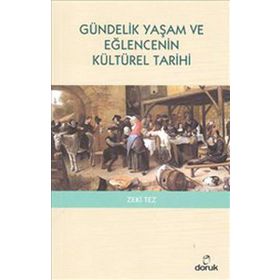GÜNDELİK YAŞAM VE EĞLENCENİN KÜLTÜREL TARIHI - ZEKI TEZ