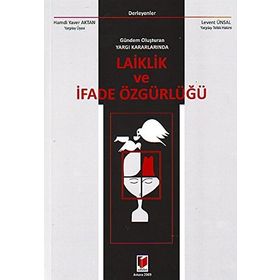 GÜNDEM OLUŞTURAN YARGI KARARLARINDA LAIKLIK VE İFADE ÖZGÜRLÜĞÜ - HAMDI YAVER AKTAN; LEVENT ÜNSAL