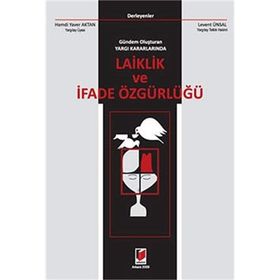 GÜNDEM OLUŞTURAN YARGI KARARLARINDA LAIKLIK VE İFADE ÖZGÜRLÜĞÜ - HAMDI YAVER AKTAN; LEVENT ÜNSAL
