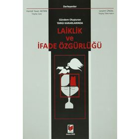 GÜNDEM OLUŞTURAN YARGI KARARLARINDA LAIKLIK VE İFADE ÖZGÜRLÜĞÜ - HAMDI YAVER AKTAN; LEVENT ÜNSAL