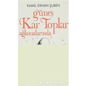 GÜNEŞ KAR TOPLAR AĞLAMALARINDA - KAMIL ERHAN ŞUBEN