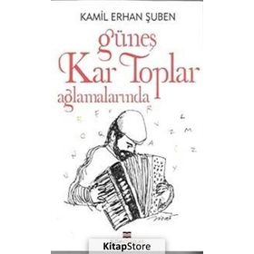 GÜNEŞ KAR TOPLAR AĞLAMALARINDA - KAMIL ERHAN ŞUBEN