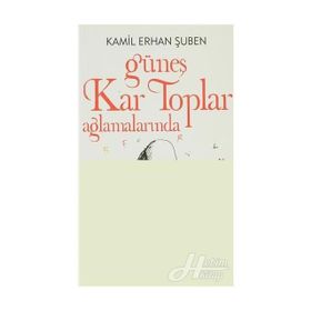 GÜNEŞ KAR TOPLAR AĞLAMALARINDA - KAMIL ERHAN ŞUBEN