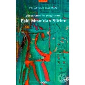 GÜNEŞ-TANRI ILE SEVGI OZANI ESKI MISIR'DAN ŞİİRLER - TALÂT SAIT HALMAN