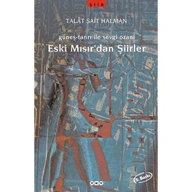 GÜNEŞ-TANRI ILE SEVGI OZANI ESKI MISIR'DAN ŞİİRLER - TALÂT SAIT HALMAN