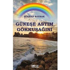 Güneşe Astım Gökkuşağını - Şükran Bayrak - Gülnar Yayınları
