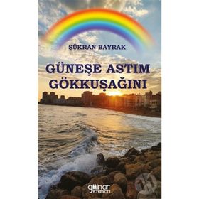 Güneşe Astım Gökkuşağını - Şükran Bayrak - Gülnar Yayınları