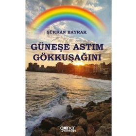 Güneşe Astım Gökkuşağını - Şükran Bayrak - Gülnar Yayınları