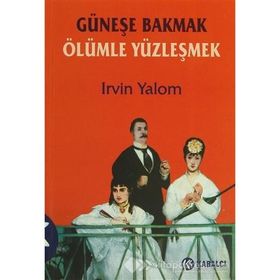Güneşe Bakmak Ölümle Yüzleşmek - Irvin D. Yalom