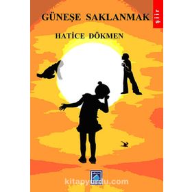 Güneşe Saklanmak - Hatice Dökmen