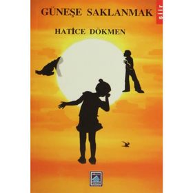 Güneşe Saklanmak - Hatice Dökmen