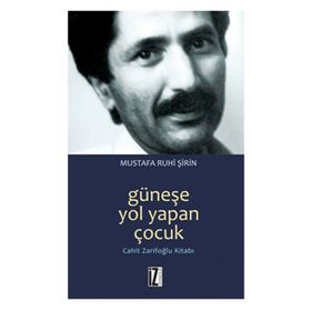GÜNEŞE YOL YAPAN ÇOCUK CAHIT ZARIFOĞLU KITABI - MUSTAFA RUHI ŞIRIN