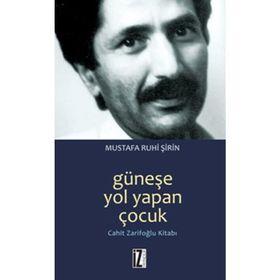 GÜNEŞE YOL YAPAN ÇOCUK CAHIT ZARIFOĞLU KITABI - MUSTAFA RUHI ŞIRIN