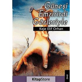 GÜNEŞI EMZIRIRDI GÖZLERIYLE - KEJE ELIF ORHAN