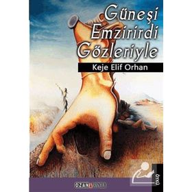 GÜNEŞI EMZIRIRDI GÖZLERIYLE - KEJE ELIF ORHAN