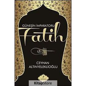 GÜNEŞİN İMPARATORU FATIH - CEYHAN ALTINYELEKLİOĞLU