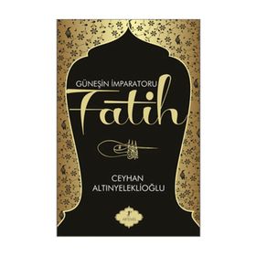 GÜNEŞİN İMPARATORU FATIH - CEYHAN ALTINYELEKLİOĞLU