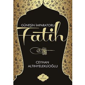 GÜNEŞİN İMPARATORU FATIH - CEYHAN ALTINYELEKLİOĞLU