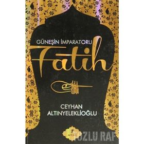 GÜNEŞİN İMPARATORU FATIH - CEYHAN ALTINYELEKLİOĞLU