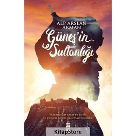 Güneş’in Sultanlığı - Alp Arslan Akman