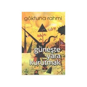 Güneşte Yara Kurutmak - Göktuna Rahmi