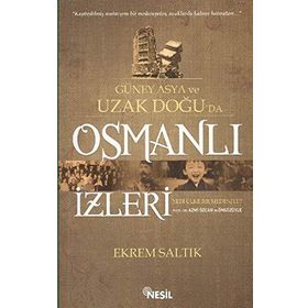 Güney Asya ve Uzak Doğu’da Osmanlı İzleri - Ekrem Saltık