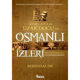 Güney Asya ve Uzak Doğu’da Osmanlı İzleri - Ekrem Saltık
