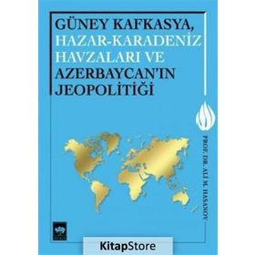Güney Kafkasya, Hazar-Karadeniz Havzaları ve Azerbaycan’ın Jeopolitiği - Ali M. Hasanov