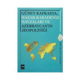 Güney Kafkasya, Hazar-Karadeniz Havzaları ve Azerbaycan’ın Jeopolitiği - Ali M. Hasanov