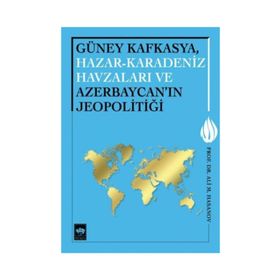 Güney Kafkasya, Hazar-Karadeniz Havzaları ve Azerbaycan’ın Jeopolitiği - Ali M. Hasanov