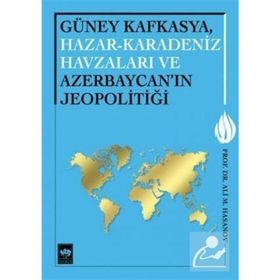 Güney Kafkasya, Hazar-Karadeniz Havzaları ve Azerbaycan’ın Jeopolitiği - Ali M. Hasanov