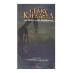 GÜNEY KAFKASYA TOPRAK BÜTÜNLÜĞÜ JEOPOLITIK MÜCADELELER VE ENERJI - ARAZ ASLANLI;CAVID VELIEV