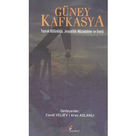 GÜNEY KAFKASYA TOPRAK BÜTÜNLÜĞÜ JEOPOLITIK MÜCADELELER VE ENERJI - ARAZ ASLANLI;CAVID VELIEV