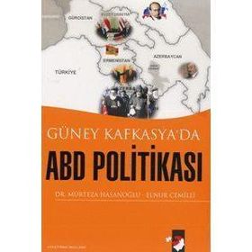 GÜNEY KAFKASYA´DA ABD POLİTİKASI - MÜRTEZA HASANOĞLU, ELNUR CEMILLI