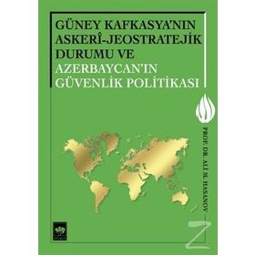 Güney Kafkasya’nın Askeri - Jeostratejik Durumu ve Azerbaycan’ın Güvenlik Politikası - Ali M. Hasanov