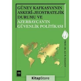 Güney Kafkasya’nın Askeri - Jeostratejik Durumu ve Azerbaycan’ın Güvenlik Politikası - Ali M. Hasanov