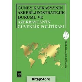 Güney Kafkasya’nın Askeri - Jeostratejik Durumu ve Azerbaycan’ın Güvenlik Politikası - Ali M. Hasanov