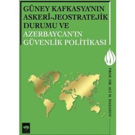 Güney Kafkasya’nın Askeri - Jeostratejik Durumu ve Azerbaycan’ın Güvenlik Politikası - Ali M. Hasanov